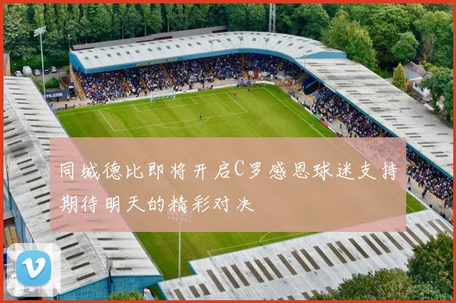 同城德比即将开启C罗感恩球迷支持期待明天的精彩对决