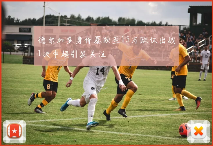 德尔加多身价暴跌至15万欧仅出战1次中超引发关注